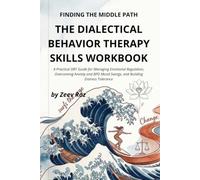 The Dialectical Behavior Therapy Skills Workbook: A Practical DBT Guide for Managing Emotional Regulation, Overcoming Anxiety and BPD Mood Swings, and Building Distress Tolerance