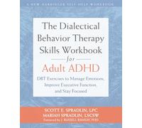 The Dialectical Behavior Therapy Skills Workbook for Adult ADHD: DBT Exercises to Manage Emotions, Improve Executive Function, and Stay Focused