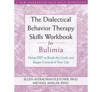 The Dialectical Behavior Therapy Skills Workbook for Bulimia: Using Dbt to