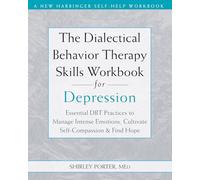The Dialectical Behavior Therapy Skills Workbook for Depression: Essential DBT Practices to Manage Intense Emotions, Cultivate Self-Compassion, and Find Hope