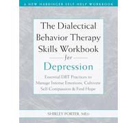 The Dialectical Behavior Therapy Skills Workbook for Depression: Essential DBT Practices to Manage Intense Emotions, Cultivate Self-Compassion, and Find Hope