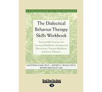 The Dialectical Behavior Therapy Skills Workbook: Practical DBT Exercises for Learning Mindfulness, Interpersonal Effectiveness, Emotion Regulation & Distress Tolerance