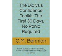 The Dialysis Confidence Toolkit: The First 30 Days, No Panic Required: Warm, blunt support with checklists, scripts, and trackers for the first 30 days and beyond
