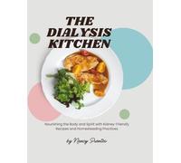 The Dialysis Kitchen: Nourishing the Body and Spirit with Kidney-Friendly Recipes and Homesteading Practices