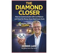 The Diamond Closer: How to Communicate with Confidence and Close No-Money-Down Real Estate Deals