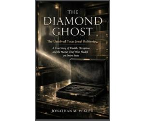 The Diamond Ghost: The Unsolved Texas Jewel Robberies: A True Story of Wealth, Deception, and the Master Thief Who Eluded an Entire State