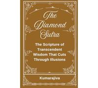 The Diamond Sutra: The Scripture of Transcendent Wisdom That Cuts Through Illusions
