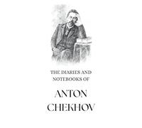 The Diaries and Notebooks of Anton Chekov: A Peek into the Mind of the Man