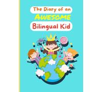 The Diary of an Awesome Bilingual Kid: Language Learning Journal and Perfect Gift for Bilingual Kids and Families To Boost Reading and Writing Skills