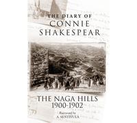 The Diary of Connie Shakespear: The Naga Hills 1900-1902 - Shakespear Connie