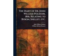 The Diary of Dr. John William Polidori, 1816, Relating to Byron, Shelley, Etc.