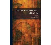 The Diary of Elbridge Gerry, Jr.