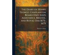 The Diary of Henry Teonge: Chaplain on Board HM's Ships Assistance, Bristol, and Royal Oak 1675-1679