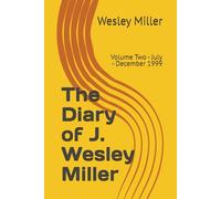 The Diary of J. Wesley Miller: Volume Two - July - December 1999