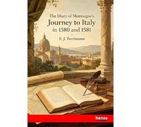 The Diary of Montaigne's Journey to Italy: in 1580 and 1581