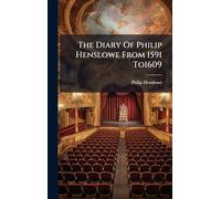 The Diary Of Philip Henslowe From 1591 To1609