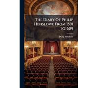 The Diary Of Philip Henslowe From 1591 To1609