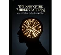 THE DIARY OF THE 7 HIDDEN PATTERNS SUBTITLE: Uncover What Stops You from Growing in 7 Days