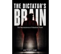 The Dictator's Brain: The Neuroscience of Absolute Power