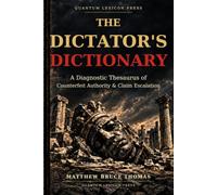 The Dictator's Dictionary: A Diagnostic Thesaurus of Counterfeit Authority & Claim Escalation