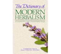 The Dictionary of Modern Herbalism: A Comprehensive Guide to Practical Herbal Therapy