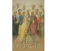 The Didache: The Teaching of the Twelve Apostles, One of the Earliest Christian Writings, First Century A.D.