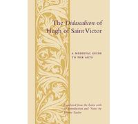 The Didascalicon of Hugh of Saint Victor: A Medieval Guide to the Arts