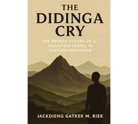 The Didinga Cry: The Broken Future of a Mountain People in Eastern Equatoria