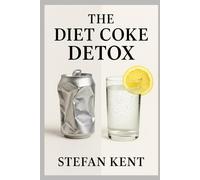 The Diet Coke Detox: A 30-Day Program to Break Your Addiction, Reclaim Your Energy, and Build a Soda-Free Life