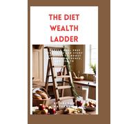 The Diet Wealth Ladder: Proven Meal Prep Strategies for Every Lifestyle to Boost Energy, Confidence, and Healthy
