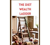 The Diet Wealth Ladder: Proven Meal Prep Strategies for Every Lifestyle to Boost Energy, Confidence, and Healthy