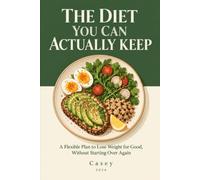 The Diet You Can Actually Keep: A Flexible Plan to Lose Weight for Good, Without Starting Over Again