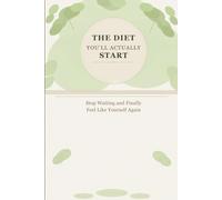 The Diet You'll Actually Start: Stop Waiting and Finally Feel Like Yourself Again