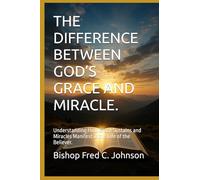 THE DIFFERENCE BETWEEN GOD’S GRACE AND MIRACLE.: Understanding How Grace Sustains and Miracles Manifest in the Life of the Believer.