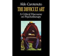 The Difficult Art: A Critical Discourse on Psychotherapy - Carotenuto Aldo