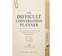 THE DIFFICULT CONVERSATION PLANNER: A Structured Prep & Follow-Up Log for the Conversations You Keep Putting Off