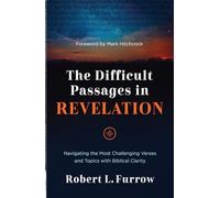 The Difficult Passages in Revelation: Navigating the Most Challenging Verses and Topics With Biblical Clarity