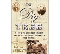 The Dig Tree: A True Story of Bravery, Insanity, and the Race to Discover Australia's Wild Frontier