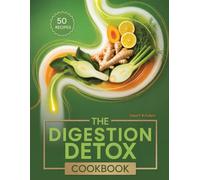 The Digestion DETOX COOKBOOK: Soothing Recipes to Cleanse Your Gut, Relieve Bloating, and Restore Digestive Balance Naturally