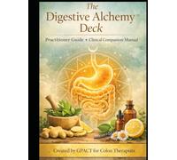 The Digestive Alchemy Deck Practitioner Guide & Clinical Companion Manual: Created by GPACT for Colon Therapist