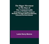 The Digger Movement In The Days Of The Commonwealth; As Revealed In The Writings Of Gerrard Winstanley, The Digger, Mystic And Rationalist, Communist And Social Reformer