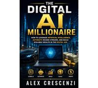 The Digital AI Millionaire: How to Make Money Online Using Artificial Intelligence