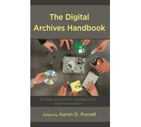 The Digital Archives Handbook: A Guide to Creation, Management, and Preservation