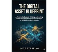The Digital Asset Blueprint: A Systematic Guide to Building, Automating and Scaling a High-Performance Portfolio of AI-Driven Income Products