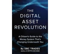 The Digital Asset Revolution A Citizen’s Guide to the Money System That’s Changing Underneath You