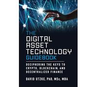 The Digital Asset Technology Guidebook: Deciphering the Keys to Crypto, Blockchain, and Decentralized Finance