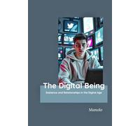 The Digital Being: "How Technology Shapes Identity, Love, and Human Connection"