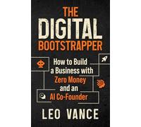 The Digital Bootstrapper: How to Build a Business with Zero Money and an AI Co-Founder