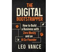 The Digital Bootstrapper: How to Build a Business with Zero Money and an AI Co-Founder