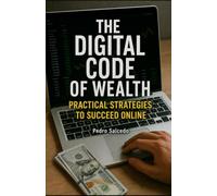 The Digital Code to Wealth: Practical Strategies for Online Success